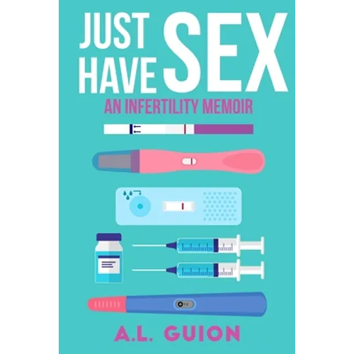 Just Have Sex: A Memoir of Love, Science, and Baby Dust - Paperback