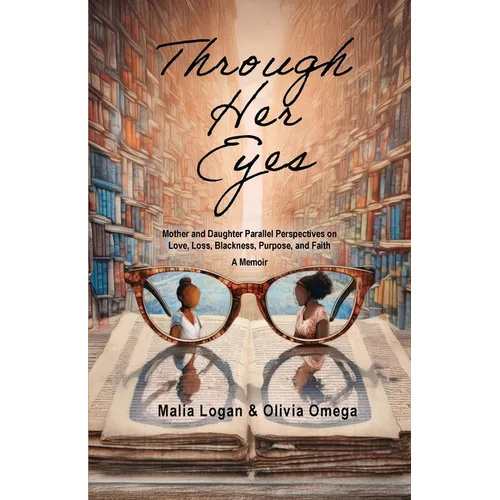 Through Her Eyes: Mother and Daughter Parallel Perspectives on Love, Loss, Blackness, Purpose, and Faith - A Memoir - Paperback