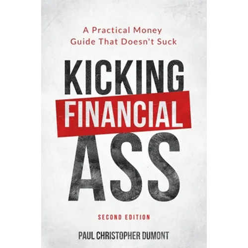 Kicking Financial Ass: A Practical Money Guide That Doesn't Suck - Paperback