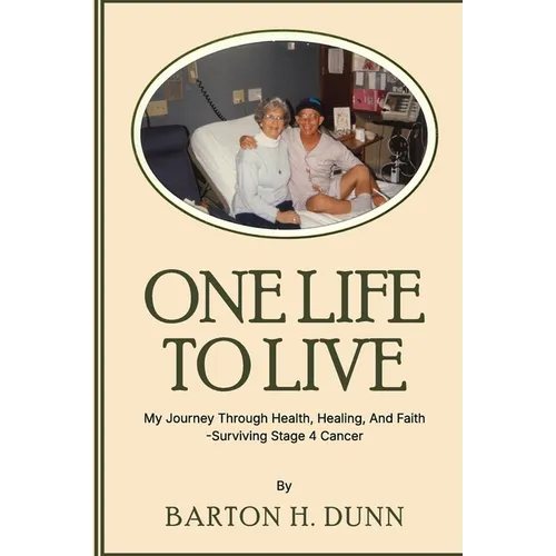 One Life To Live: My Journey Through Health, Healing, And Faith -Surviving Stage 4 Cancer - Paperback