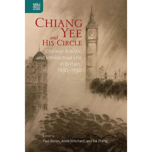 Chiang Yee and His Circle: Chinese Artistic and Intellectual Life in Britain, 1930-1950 - Hardcover
