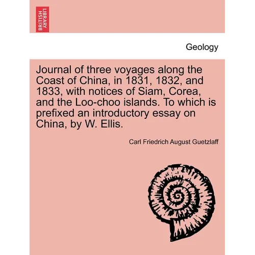 Journal of Three Voyages Along the Coast of China, in 1831, 1832, and 1833, with Notices of Siam, Corea, and the Loo-Choo Islands. to Which Is Prefixe - Paperback