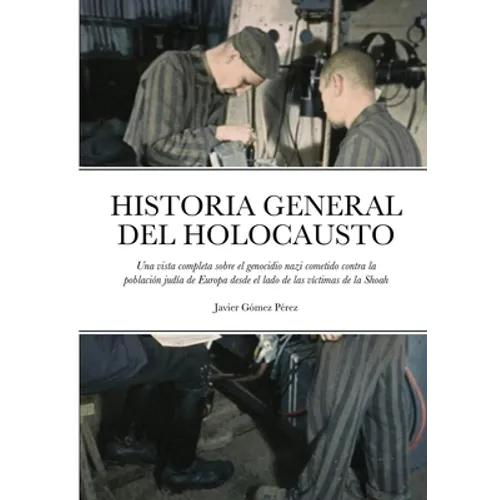 Historia General del Holocausto: Una vista completa sobre el genocidio nazi cometido contra la población judía de Europa desde el lado de las víctimas - Paperback