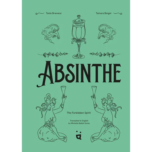 Absinthe: The Forbidden Spirit: An Intoxicating History of the Green Fairy - Hardcover