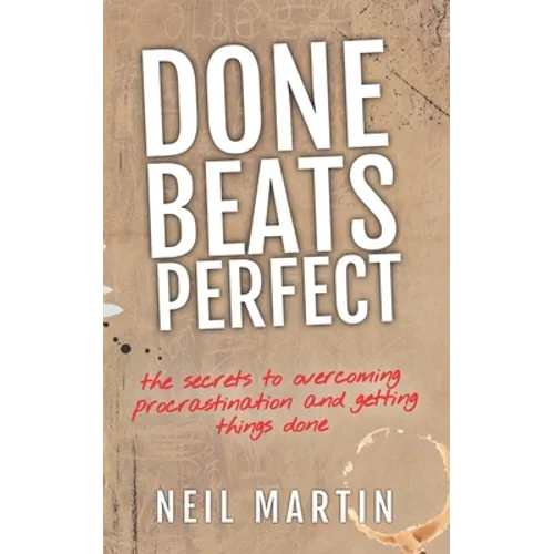 Done Beats Perfect: The Secrets to Overcoming Procrastination and Getting Things Done - Paperback