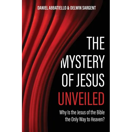 The Mystery of Jesus Unveiled: Why is the Jesus of the Bible the Only Way to Heaven? - Paperback
