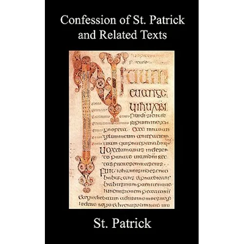 Confession of St. Patrick and Related Texts Including His Epistle to the Christian Subjects of the Tyrant Coroticus, St. Fiech's Metrical Life of St. - Hardcover