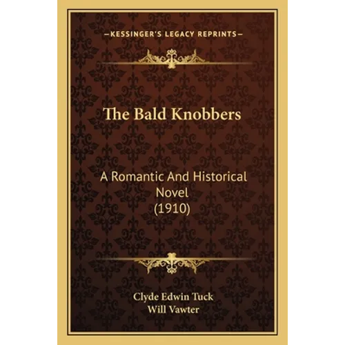 The Bald Knobbers: A Romantic and Historical Novel (1910) - Paperback