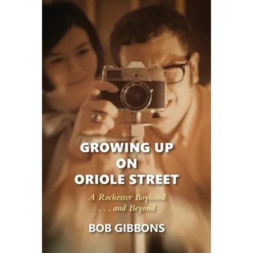 Growing Up On Oriole Street: A Rochester Boyhood. . .And Beyond: A - Paperback