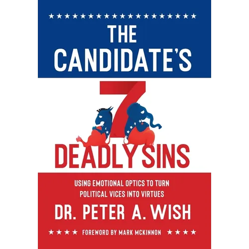 The Candidate's 7 Deadly Sins: Using Emotional Optics to Turn Political Vices into Virtues - Hardcover