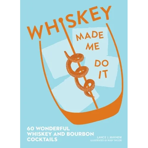 Whiskey Made Me Do It: 60 Wonderful Whiskey and Bourbon Cocktails - Hardcover