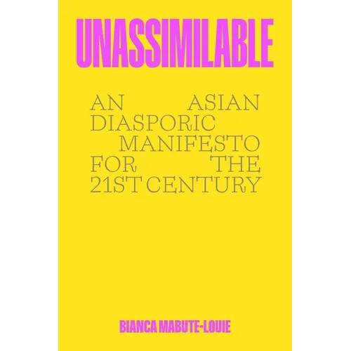 Unassimilable: An Asian Diasporic Manifesto for the Twenty-First Century - Hardcover