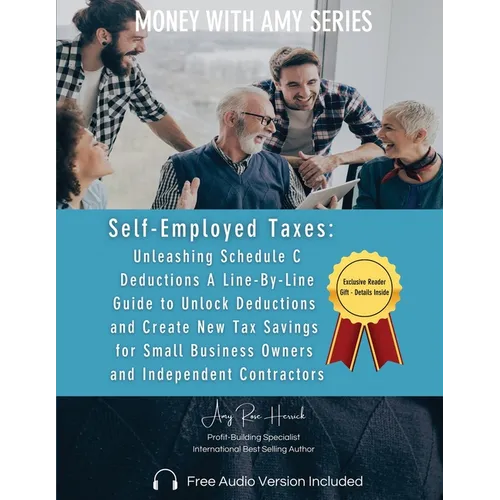 Self-Employed Taxes, Unleashing Schedule C Deductions: A Line-By-Line Guide to Unlock Deductions and Create New Tax Savings for Small Business Owners - Paperback