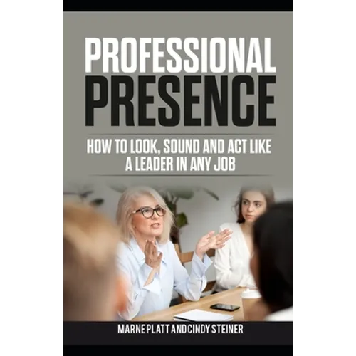 Professional Presence: How to Look, Sound, and Act Like a Leader in Any Job - Paperback