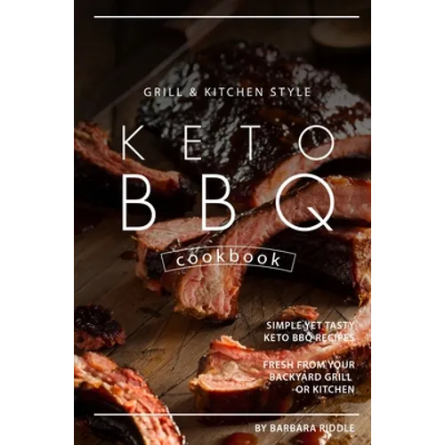 Grill Kitchen Style Keto BBQ Cookbook: Simple Yet Tasty Keto BBQ Recipes Fresh from Your Backyard Grill or Kitchen - Paperback
