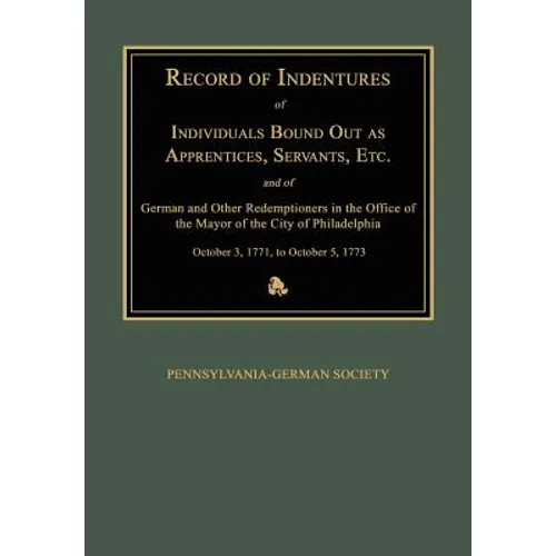Record of Indentures of Individuals Bound Out as Apprentices, Servants, Etc., and of German and Other Redemptioners in the Office of the Mayor of the - Paperback