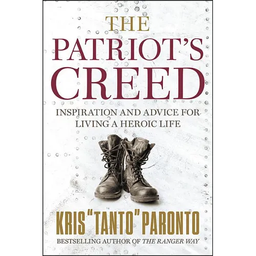 The Patriot's Creed: Inspiration and Advice for Living a Heroic Life - Hardcover