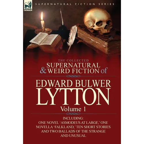 The Collected Supernatural and Weird Fiction of Edward Bulwer Lytton-Volume 1: Including One Novel 'Asmodeus at Large, ' One Novella 'Falkland, ' Ten - Hardcover