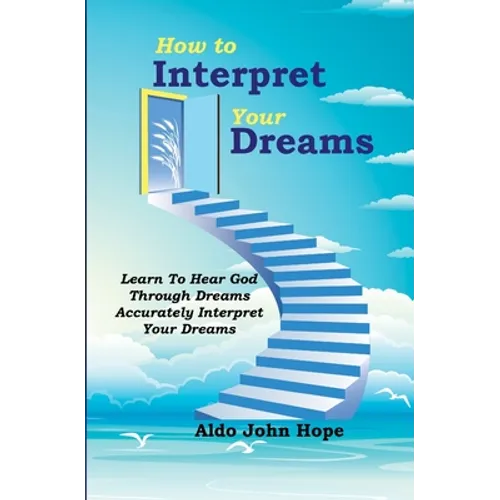 How To Interpret Your Dreams: Learn To Hear God Through Dreams, Accurately Interpret Your Dreams - Paperback