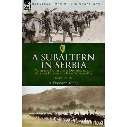 A Subaltern in Serbia: With the Tenth (Irish) Division in the Balkans During the First World War - Paperback