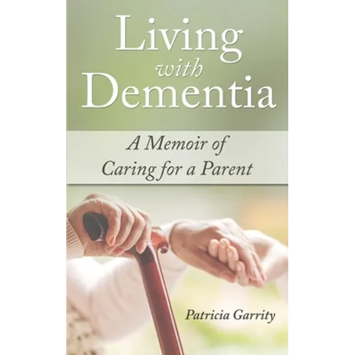 Living with Dementia a Memoir of Caring for a Parent - Paperback