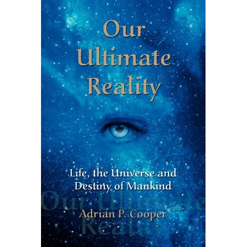 Our Ultimate Reality, Life, the Universe and Destiny of Mankind - Paperback