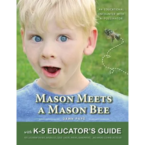 Mason Meets a Mason Bee: An Educational Encounter with a Pollinator; with K-5 Educator Guide for Classroom Teachers, Naturalists, Scout Leaders - Paperback