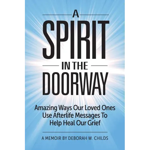 A Spirit in the Doorway: Amazing Ways Our Loved Ones Use Afterlife Messages to Help Heal Our Grief - Paperback