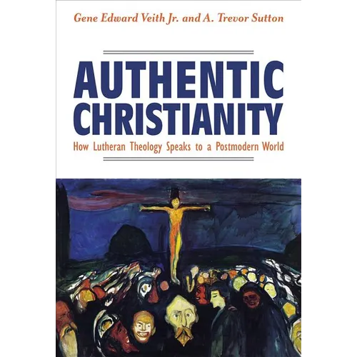 Authentic Christianity: How Lutheran Theology Speaks to a Postmodern World - Paperback