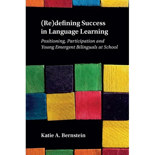 (Re)Defining Success in Language Learning: Positioning, Participation and Young Emergent Bilinguals at School - Paperback