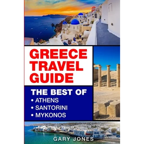 Greece Travel Guide: The Best Of Athens, Santorini, Mykonos - Paperback