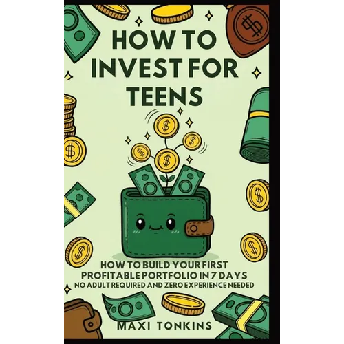 How To Invest For Teens: How to Build Your First Profitable Portfolio in 7 Days - No Adult Required and Zero Experience Needed - Hardcover