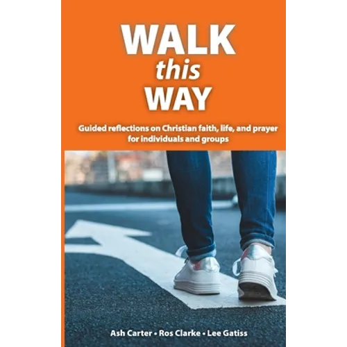 Walk This Way: Guided reflections on Christian faith, life, and prayer for individuals and groups - Paperback