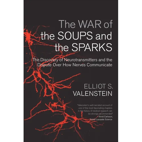 The War of the Soups and the Sparks: The Discovery of Neurotransmitters and the Dispute Over How Nerves Communicate - Paperback