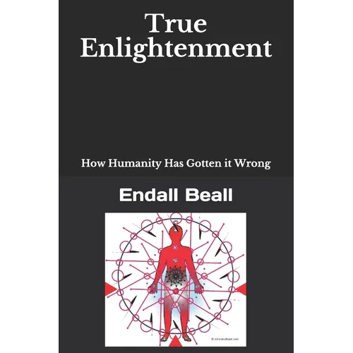 True Enlightenment: How Humanity Has Gotten it Wrong - Paperback