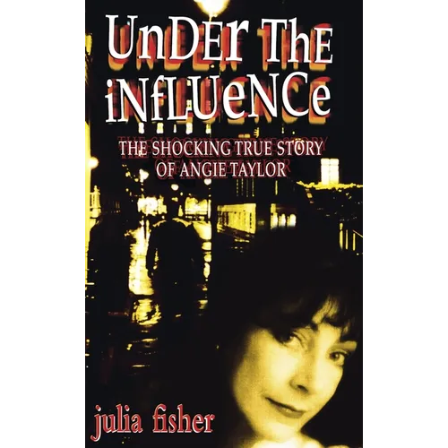 Under the Influence: The Shocking True Story of Angie Taylor - Paperback