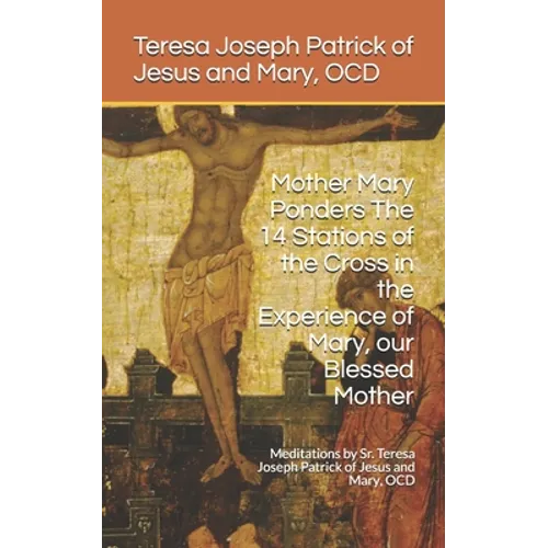 Mother Mary Ponders The 14 Stations of the Cross in the Experience of Mary, our Blessed Mother: Meditations by Sr. Teresa Joseph Patrick of Jesus and - Paperback