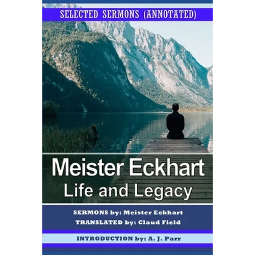 Meister Eckhart: Life and Legacy: Selected Sermons (Annotated) - Paperback
