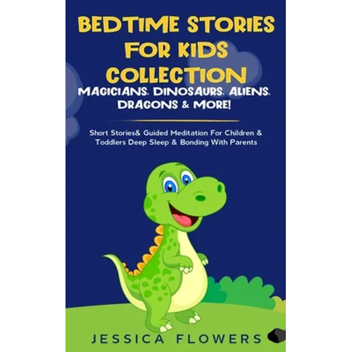 Bedtime Stories For Kids Collection- Magicians, Dinosaurs, Aliens, Dragons& More!: Short Stories& Guided Meditation For Children& Toddlers Deep Sleep& - Paperback