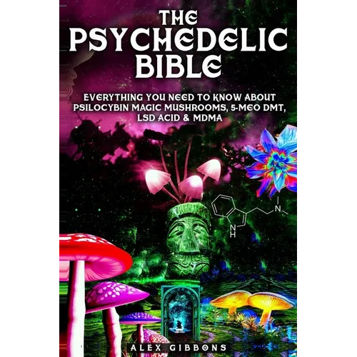 The Psychedelic Bible - Everything You Need To Know About Psilocybin Magic Mushrooms, 5-Meo DMT, LSD/Acid & MDMA - Paperback