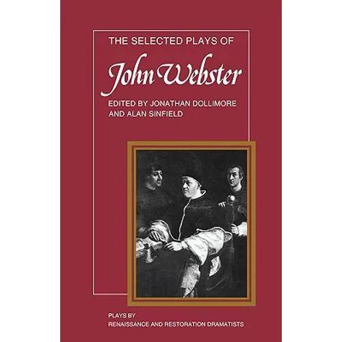 The Selected Plays of John Webster: The White Devil, the Duchess of Malfi, the Devil's Law Case - Paperback