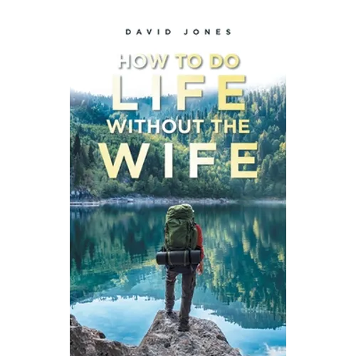 How to Do Life Without the Wife - Hardcover