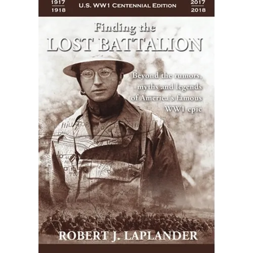 Finding the Lost Battalion: Beyond the Rumors, Myths and Legends of America's Famous WW1 Epic - Hardcover - Hardcover