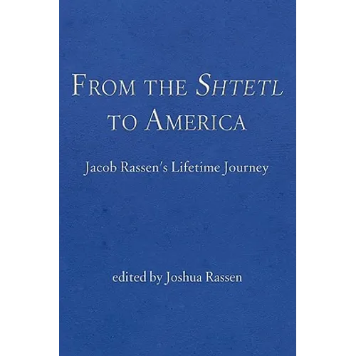 From the Shtetl to America: Jacob Rassen's Lifetime Journey - Hardcover