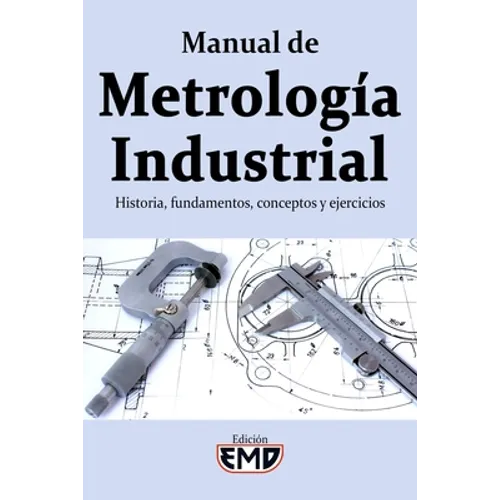 Manual de Metrología Industrial: Historia, fundamentos, conceptos y ejercicios - Paperback