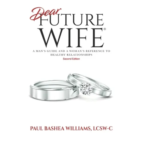 Dear Future Wife: Second Edition: A Man's Guide and a Woman's Reference to Healthy Relationships - Paperback