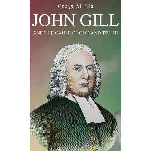 John Gill and the Cause of God and Truth - Hardcover