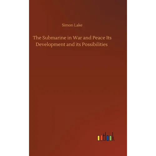 The Submarine in War and Peace Its Development and its Possibilities - Hardcover