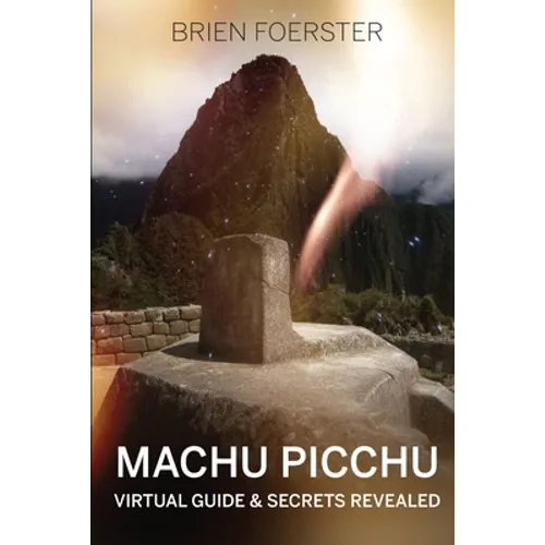 Machu Picchu: Virtual Guide And Secrets Revealed - Paperback