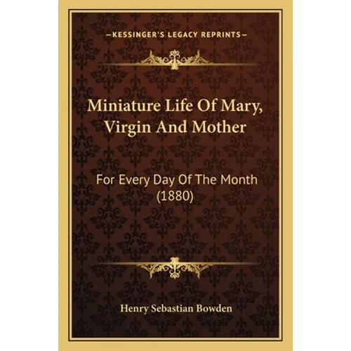 Miniature Life Of Mary, Virgin And Mother: For Every Day Of The Month (1880) - Paperback